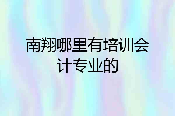 南翔哪里有培训会计专业的