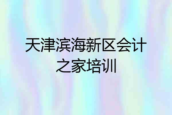 天津滨海新区会计之家培训