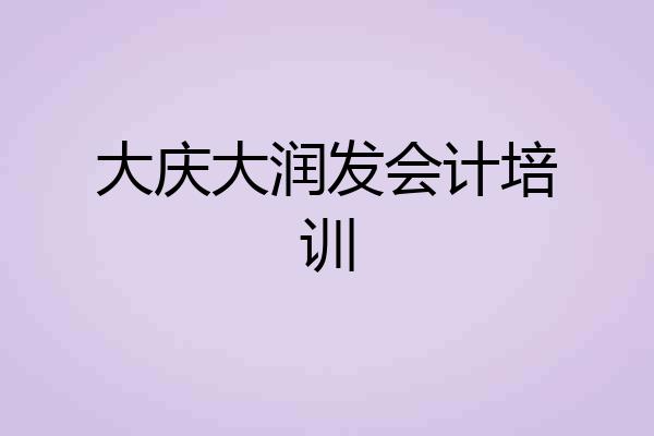 大庆大润发会计培训