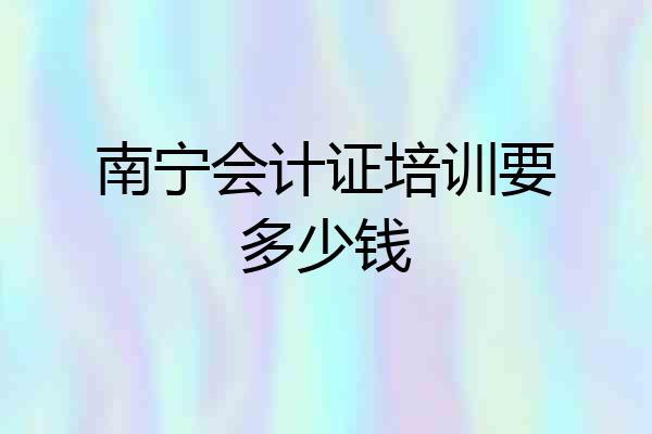 南宁会计证培训要多少钱