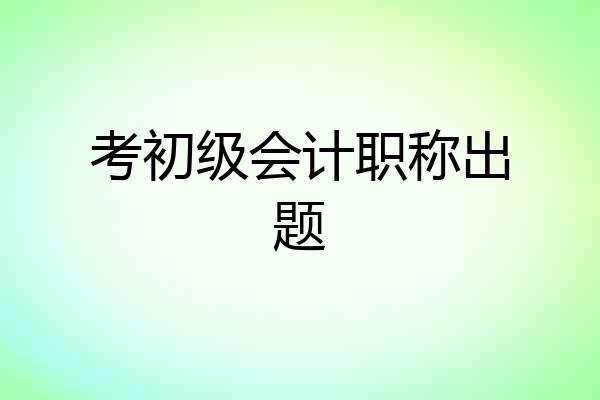 考初级会计职称出题
