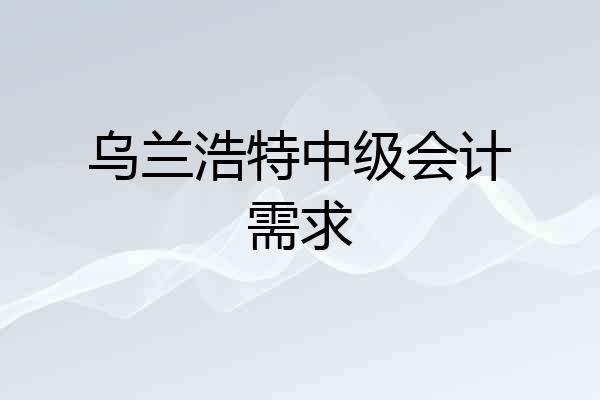 乌兰浩特中级会计需求