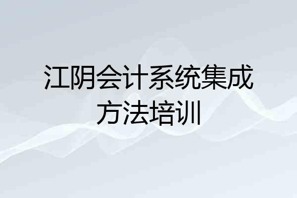 江阴会计系统集成方法培训