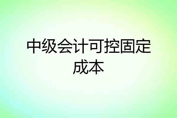中级会计可控固定成本