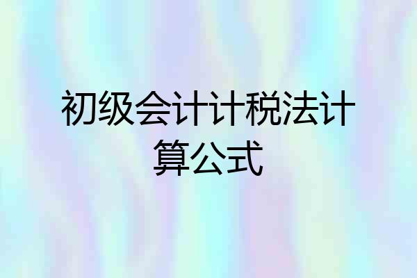 初级会计计税法计算公式