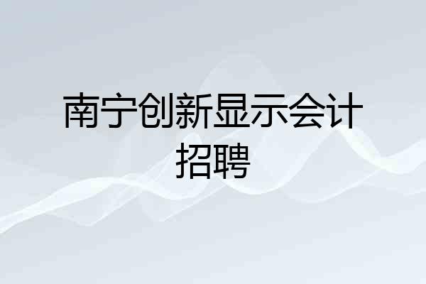 南宁创新显示会计招聘