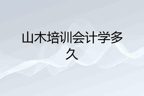 山木培训会计学多久