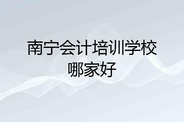 南宁会计培训学校哪家好