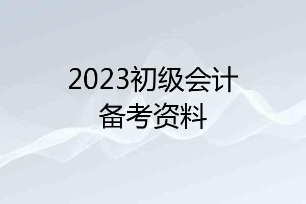 2023初级会计备考资料