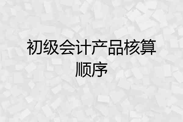 初级会计产品核算顺序