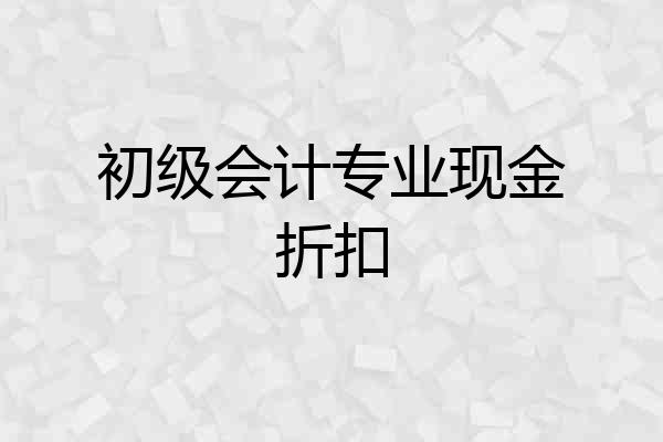 初级会计专业现金折扣