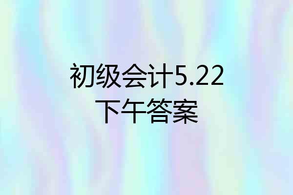 初级会计5.22下午答案