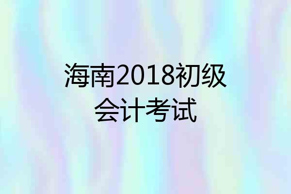 海南2018初级会计考试