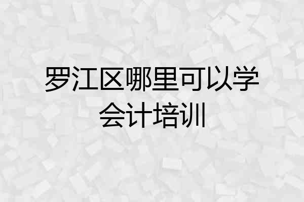 罗江区哪里可以学会计培训
