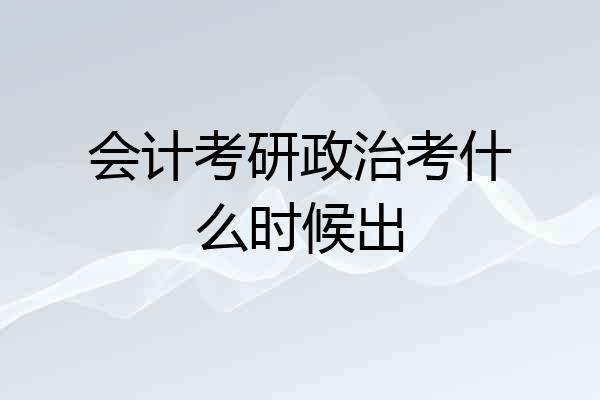 会计考研政治考什么时候出