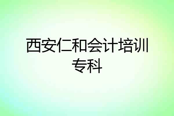 西安仁和会计培训专科