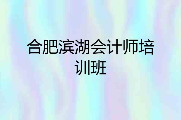 合肥滨湖会计师培训班