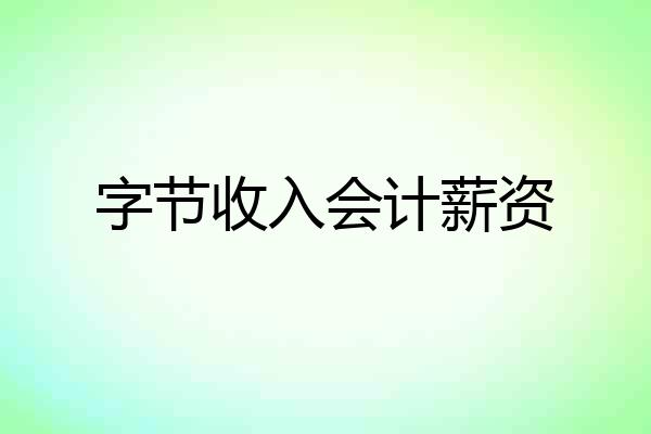 字节收入会计薪资
