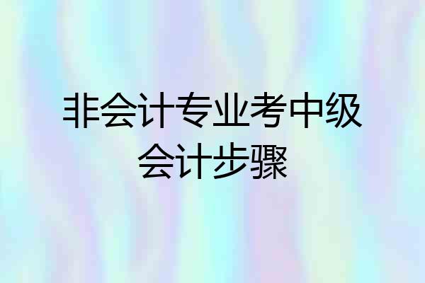 非会计专业考中级会计步骤