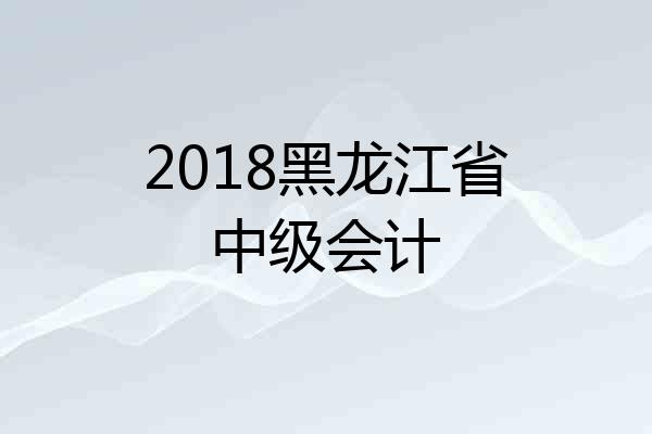 2018黑龙江省中级会计