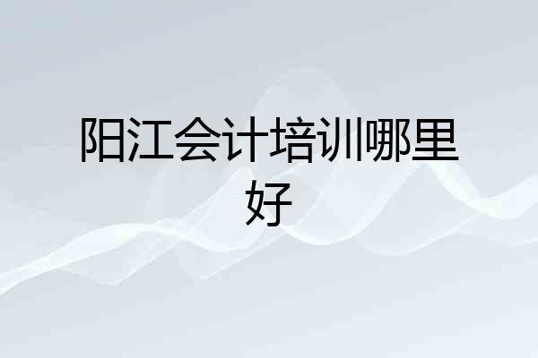 阳江会计培训哪里好