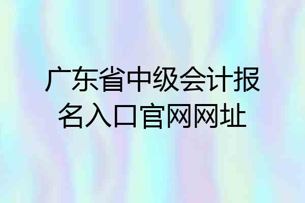 广东省中级会计报名入口官网网址
