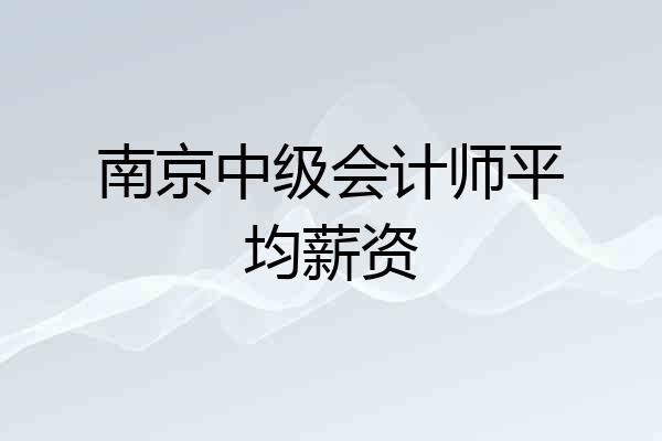 南京中级会计师平均薪资