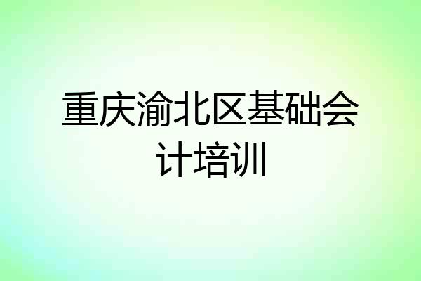 重庆渝北区基础会计培训