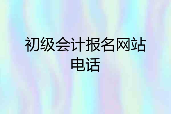 初级会计报名网站电话