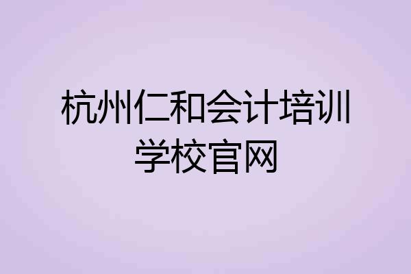 杭州仁和会计培训学校官网