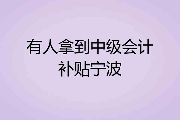 有人拿到中级会计补贴宁波