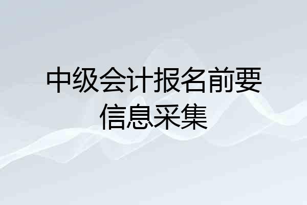 中级会计报名前要信息采集