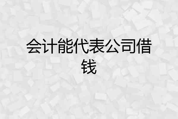 会计能代表公司借钱
