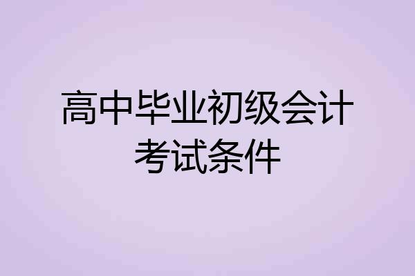 高中毕业初级会计考试条件