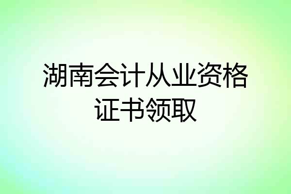 湖南会计从业资格证书领取