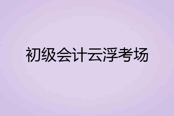 初级会计云浮考场
