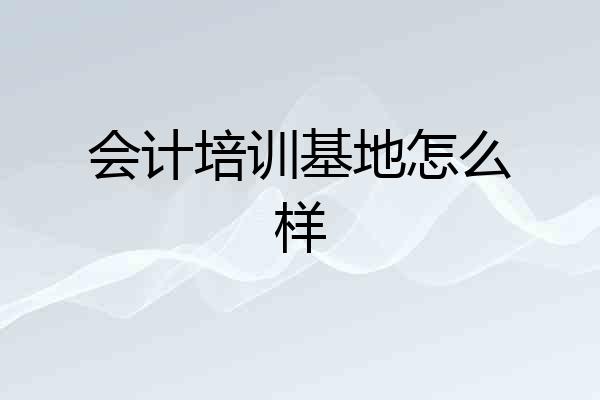 会计培训基地怎么样