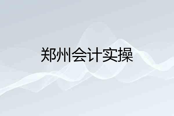 郑州会计实操