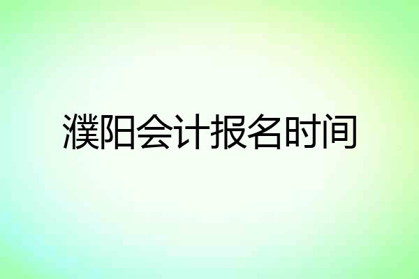 濮阳会计报名时间