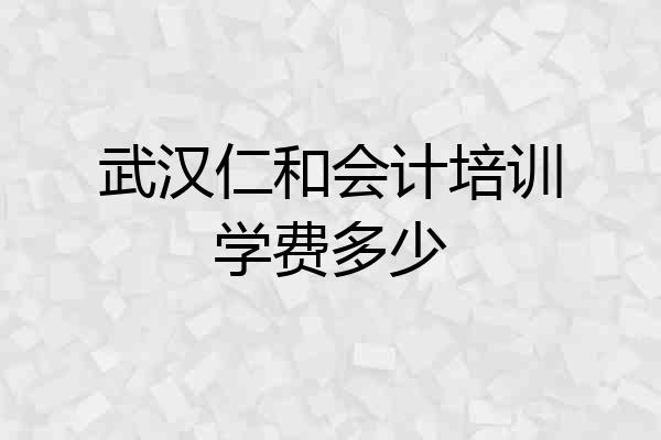 武汉仁和会计培训学费多少