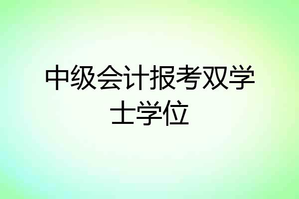 中级会计报考双学士学位