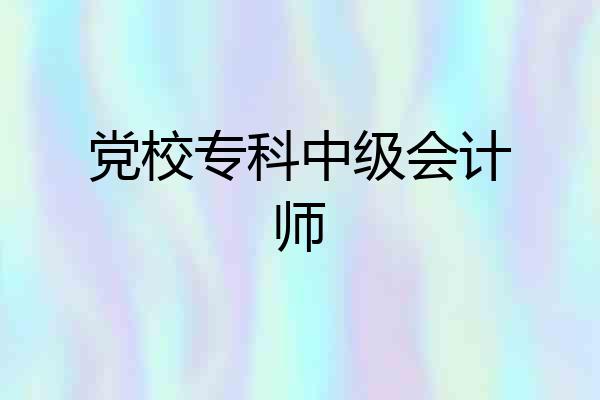 党校专科中级会计师