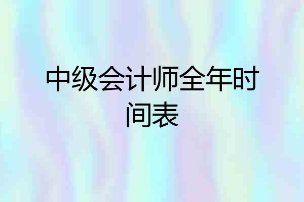 中级会计师全年时间表