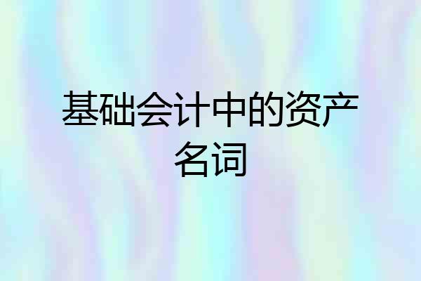 基础会计中的资产名词