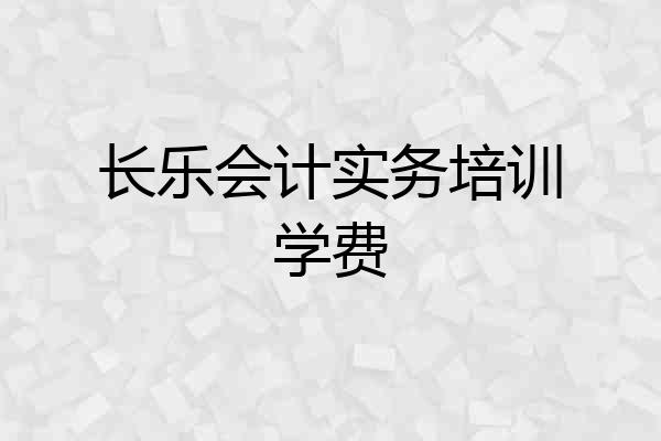 长乐会计实务培训学费