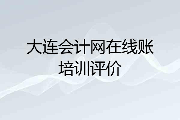 大连会计网在线账培训评价
