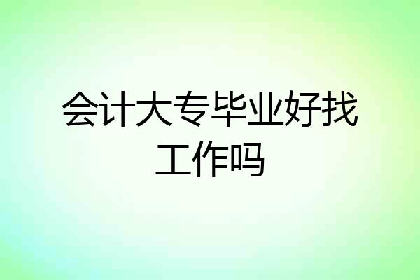 会计大专毕业好找工作吗