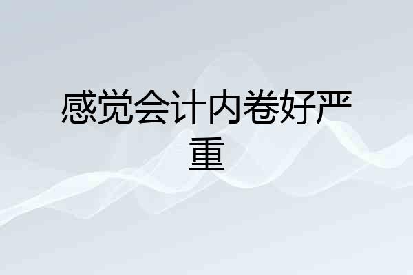 感觉会计内卷好严重