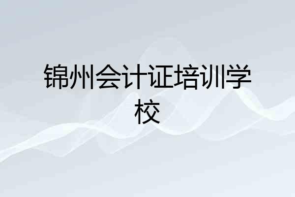 锦州会计证培训学校