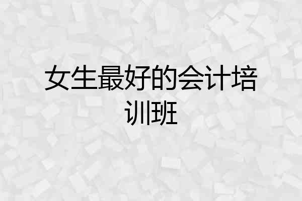 女生最好的会计培训班